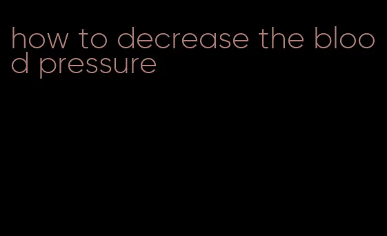 how to decrease the blood pressure