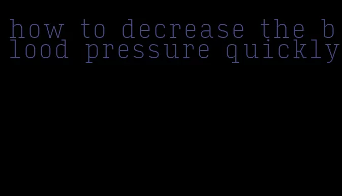 how to decrease the blood pressure quickly