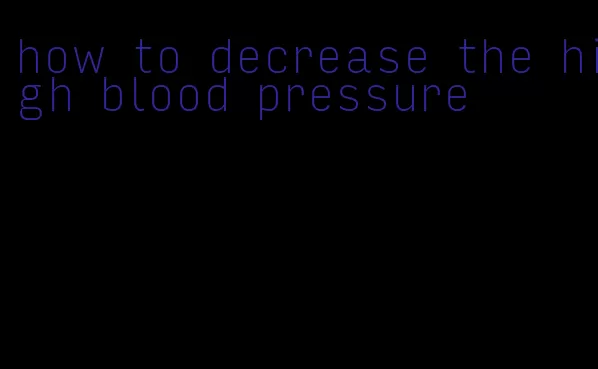 how to decrease the high blood pressure