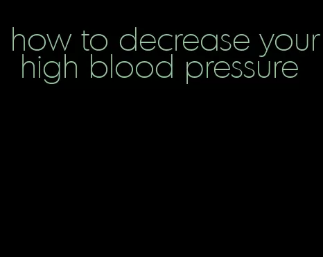 how to decrease your high blood pressure