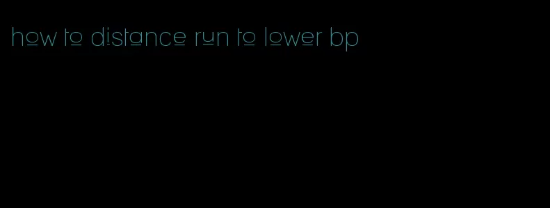 how to distance run to lower bp