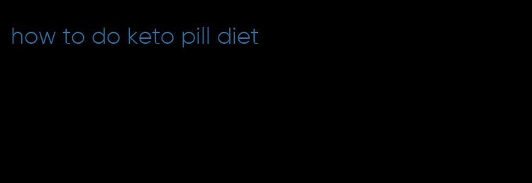 how to do keto pill diet
