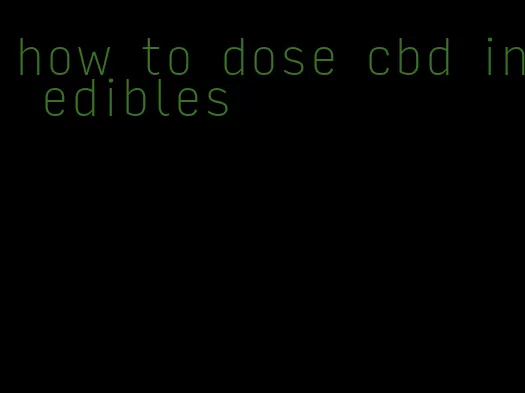 how to dose cbd in edibles