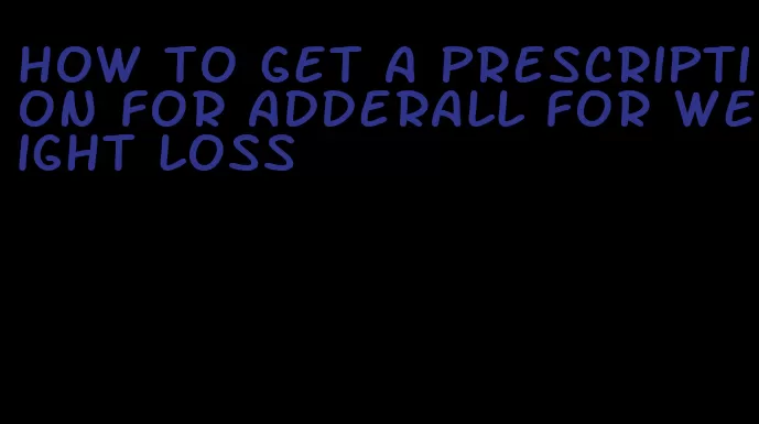 how to get a prescription for adderall for weight loss