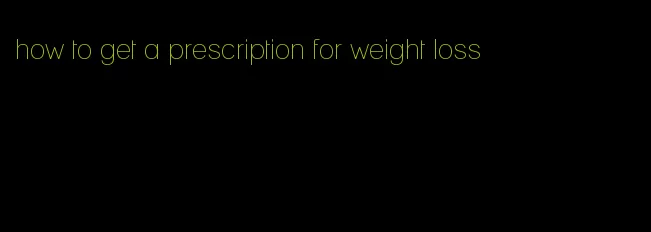 how to get a prescription for weight loss