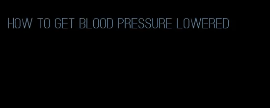how to get blood pressure lowered