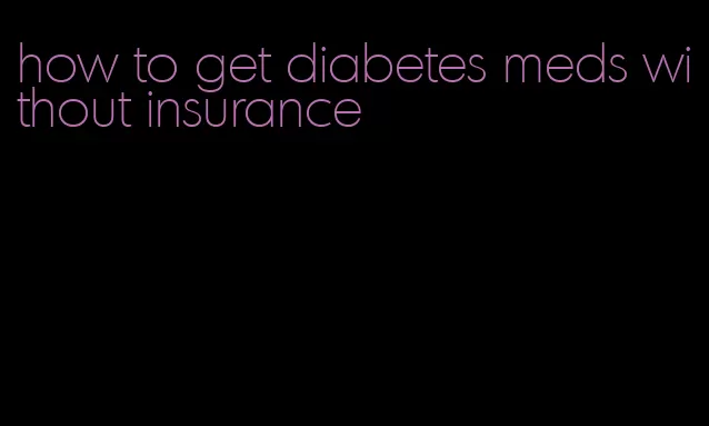 how to get diabetes meds without insurance