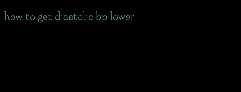 how to get diastolic bp lower