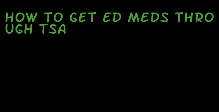 how to get ed meds through tsa