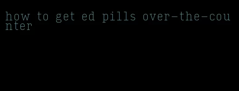 how to get ed pills over-the-counter