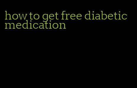how to get free diabetic medication