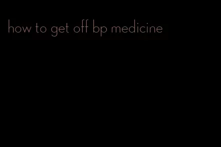 how to get off bp medicine