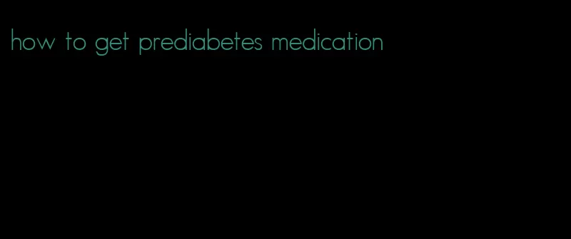 how to get prediabetes medication