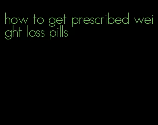 how to get prescribed weight loss pills