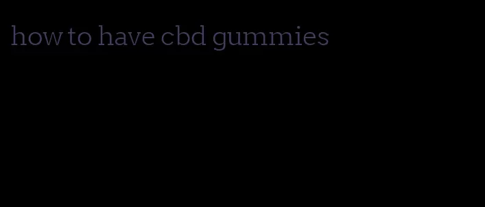 how to have cbd gummies