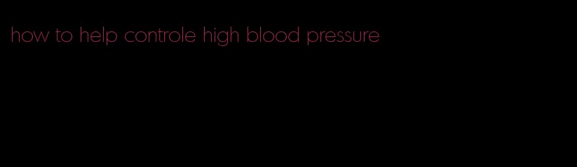 how to help controle high blood pressure