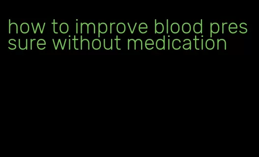 how to improve blood pressure without medication