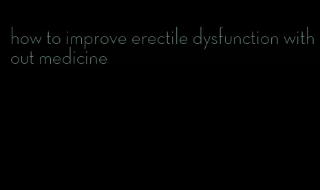 how to improve erectile dysfunction without medicine