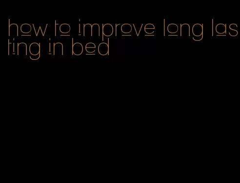 how to improve long lasting in bed