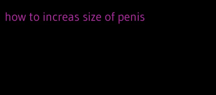 how to increas size of penis