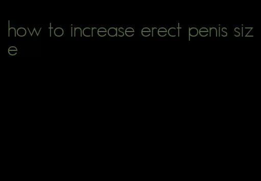 how to increase erect penis size