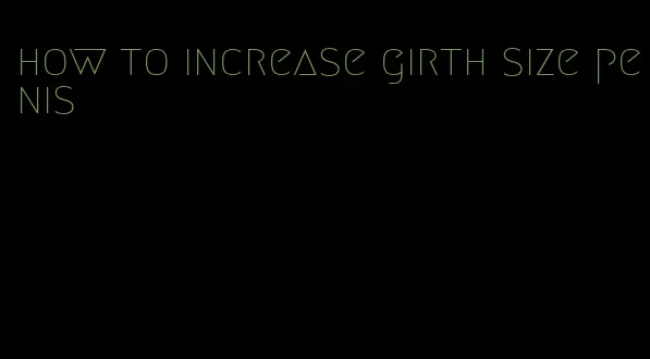 how to increase girth size penis