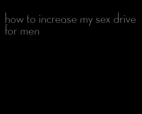 how to increase my sex drive for men