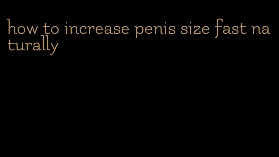 how to increase penis size fast naturally