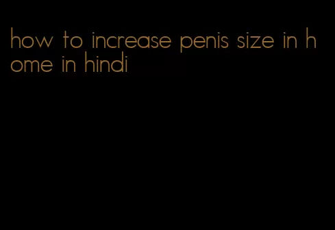 how to increase penis size in home in hindi