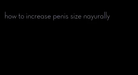 how to increase penis size nayurally