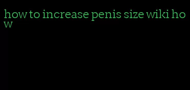 how to increase penis size wiki how