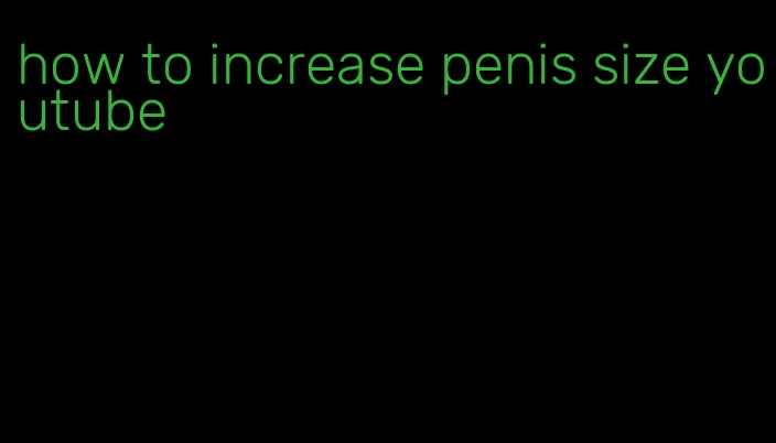how to increase penis size youtube