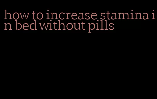 how to increase stamina in bed without pills