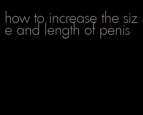 how to increase the size and length of penis