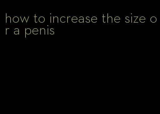 how to increase the size or a penis