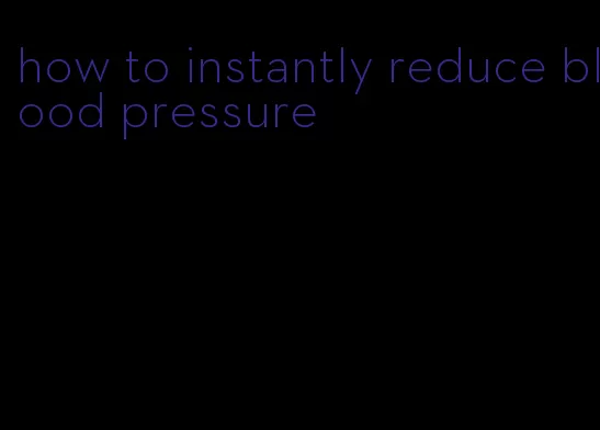 how to instantly reduce blood pressure