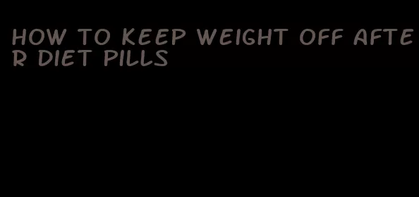 how to keep weight off after diet pills