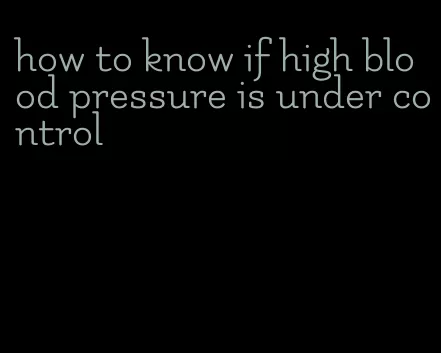 how to know if high blood pressure is under control