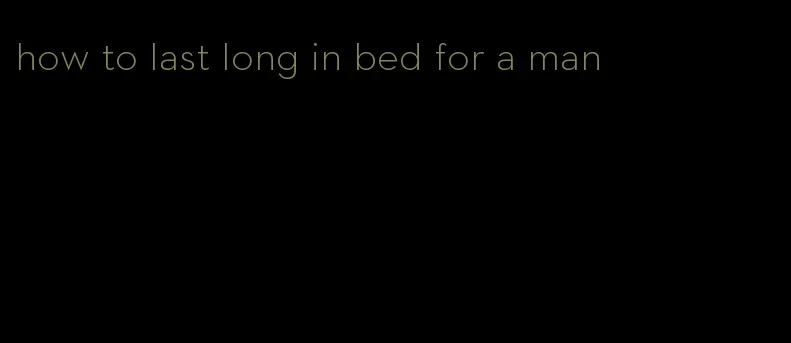 how to last long in bed for a man
