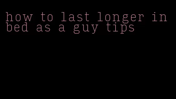 how to last longer in bed as a guy tips