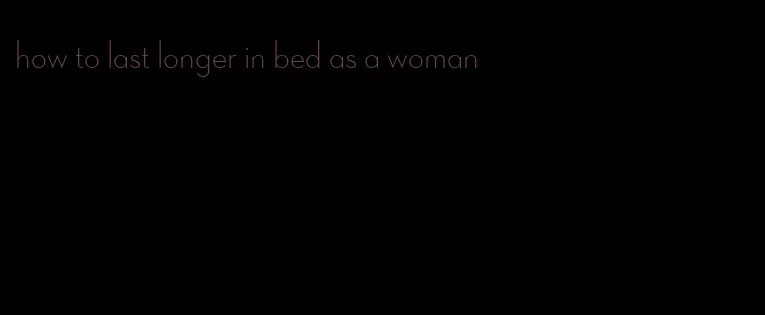 how to last longer in bed as a woman