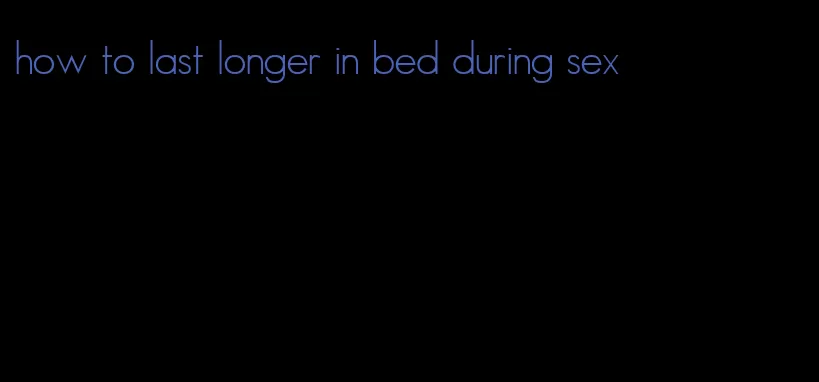 how to last longer in bed during sex