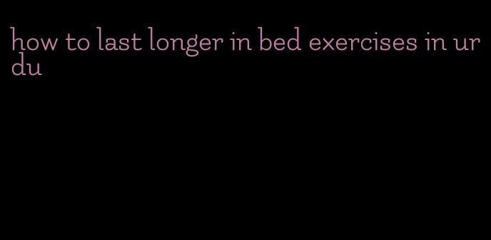 how to last longer in bed exercises in urdu