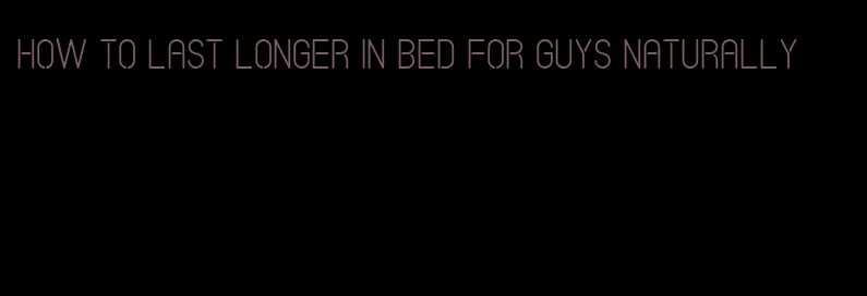 how to last longer in bed for guys naturally
