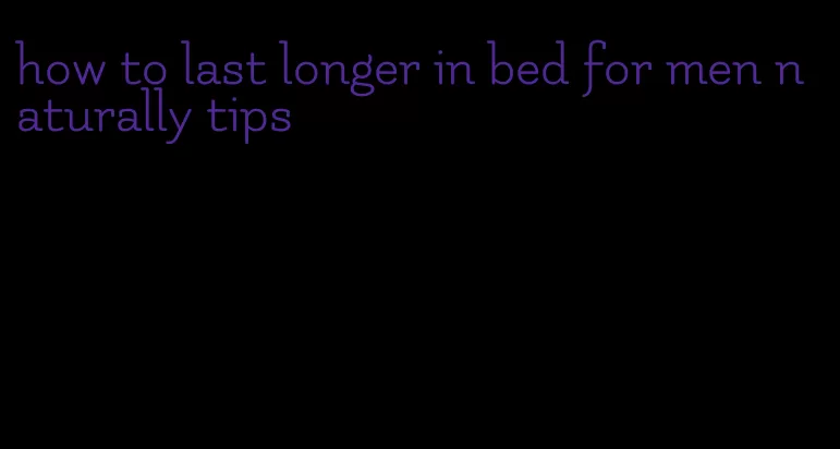 how to last longer in bed for men naturally tips