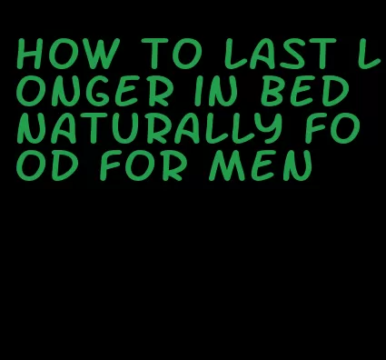 how to last longer in bed naturally food for men