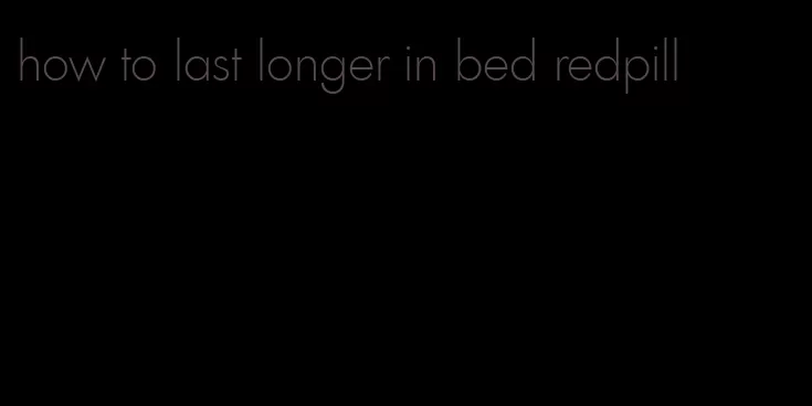 how to last longer in bed redpill