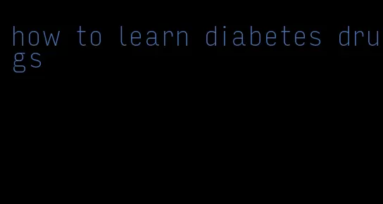 how to learn diabetes drugs