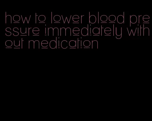 how to lower blood pressure immediately without medication