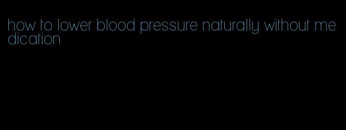 how to lower blood pressure naturally without medication